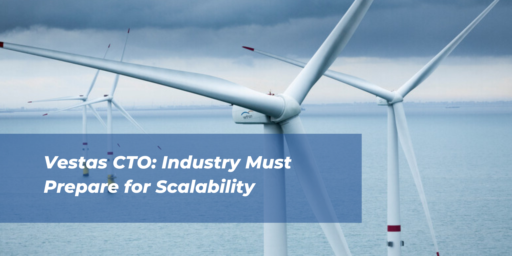 Vestas CTO says OEMs Must Focus on Optimizing Existing Tech in Order to Scale